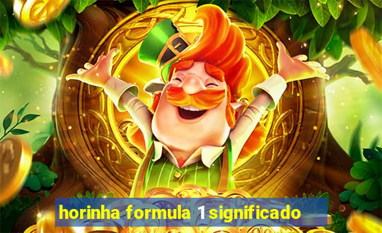 horinha formula 1 significado